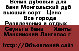 Веник дубовый для бани Монгольский дуб высший сорт › Цена ­ 100 - Все города Развлечения и отдых » Сауны и бани   . Ханты-Мансийский,Лангепас г.